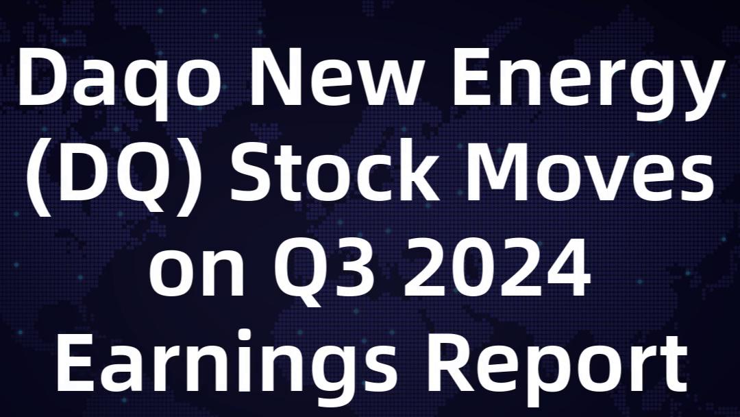 Daqo New Energy (DQ) Stock Moves on Q3 2024 Earnings Report - Article cover image